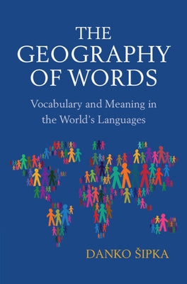 The Geography of Words: Vocabulary and Meaning in the World's Languages by Sipka, Danko