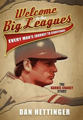 Welcome to the Big Leagues: Every Man's Journey to Significance: The Darrel Chaney Story by Hettinger, Dan