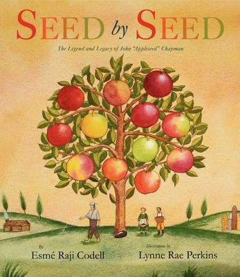 Seed by Seed: The Legend and Legacy of John "appleseed" Chapman by Codell, Esme Raji