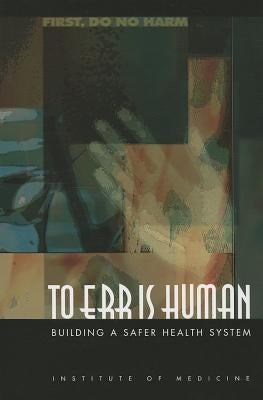 To Err Is Human: Building a Safer Health System by Institute of Medicine