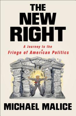 The New Right: A Journey to the Fringe of American Politics by Malice, Michael