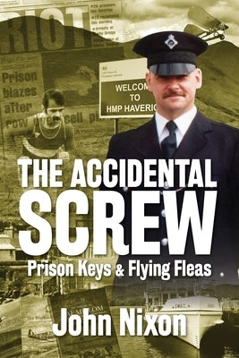 The Accidental Screw: Prison Keys & Flying Fleas by Nixon, John