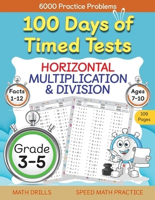100 Days of Timed Tests, Horizontal Multiplication, and Division Facts 1 to 12, Grade 3-5, Math Drills, Daily Practice Math Workbook by Abczbook Press