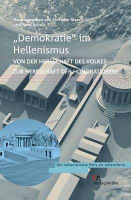 'Demokratie' Im Hellenismus?: Von Der Herrschaft Des Volkes Zur Herrschaft Der Honoratioren? by Mann, Christian