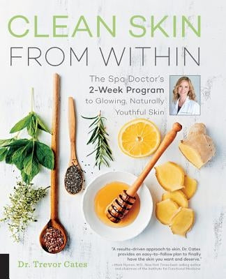 Clean Skin from Within: The Spa Doctor's Two-Week Program to Glowing, Naturally Youthful Skin by Cates, Trevor