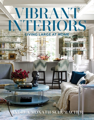 Vibrant Interiors: Living Large at Home by Schumacher, Andrea Monath