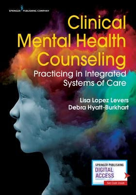 Clinical Mental Health Counseling: Practicing in Integrated Systems of Care by L&#243;pez Levers, Lisa
