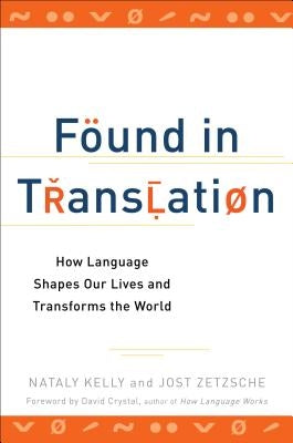 Found in Translation: How Language Shapes Our Lives and Transforms the World by Kelly, Nataly