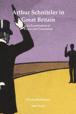 Arthur Schnitzler in Great Britain: An Examination of Power and Translation by Robertson, Nicole