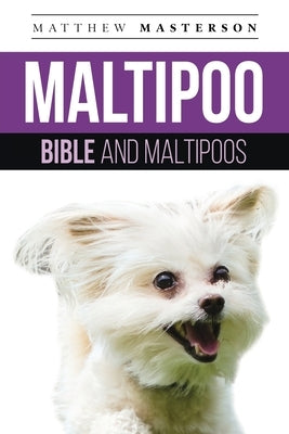 Maltipoo Bible And Maltipoos: Your Perfect Maltipoo Guide Maltipoo, Maltipoos, Maltipoo Puppies, Maltipoo Dogs, Maltipoo Breeders, Maltipoo Care, Ma by Masterson, Matthew