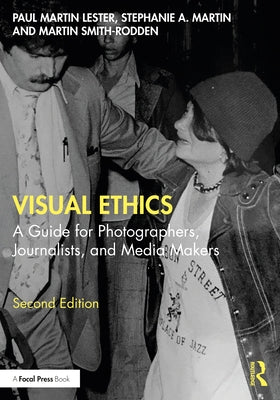 Visual Ethics: A Guide for Photographers, Journalists, and Media Makers by Lester, Paul Martin
