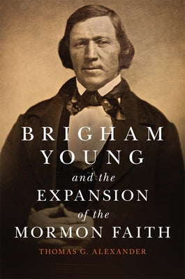 Brigham Young and the Expansion of the Mormon Faith: Volume 31 by Alexander, Thomas G.
