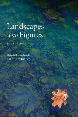 Landscapes with Figures: The Nonfiction of Place by Root, Robert