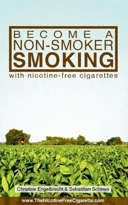 Become a non-smoker smoking: with nicotine-free cigarettes - www.TheNicotineFreeCigarette.com by Engelbrecht, Christine