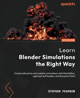 Learn Blender Simulations the Right Way: Create attractive and realistic animations with Mantaflow, rigid and soft bodies, and Dynamic Paint by Pearson, Stephen