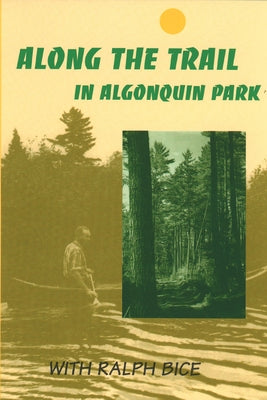 Along the Trail in Algonquin Park: With Ralph Bice by Bice, Ralph