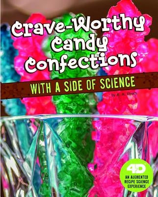 Crave-Worthy Candy Confections with a Side of Science: 4D an Augmented Recipe Science Experience by Eboch, Christine Elizabeth