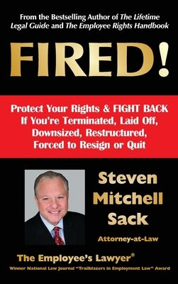 Fired!: Protect Your Rights & FIGHT BACK If You're Terminated, Laid Off, Downsized, Restructured, Forced to Resign or Quit by Sack, Steven Mitchell