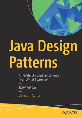 Java Design Patterns: A Hands-On Experience with Real-World Examples by Sarcar, Vaskaran