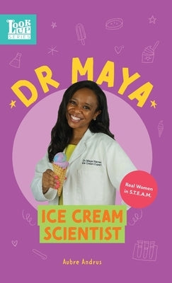 Dr. Maya, Ice Cream Scientist: Real Women in STEAM by Andrus, Aubre