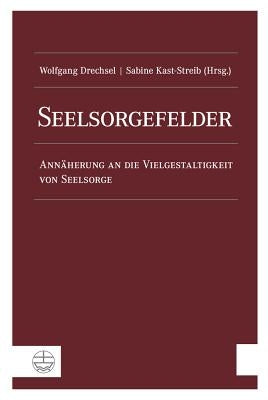 Seelsorgefelder: Annaherung an Die Vielgestaltigkeit Von Seelsorge by Drechsel, Wolfgang