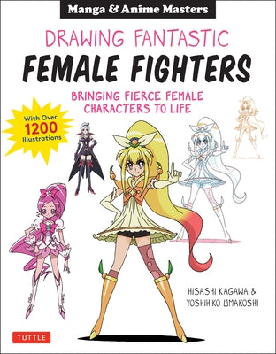 Drawing Fantastic Female Fighters: Manga & Anime Masters: Bringing Fierce Female Characters to Life (with Over 1,200 Illustrations) by Kagawa, Hisashi