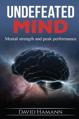 Undefeated Mind: Mental strength and peak performance by Hamann, David