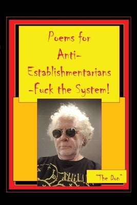 Poems for Anti-Establishmentarians-Fuck the System! by Radice, Don Vito