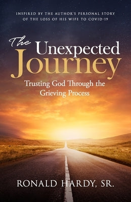 The Unexpected Journey: Trusting God Through the Grieving Process by Hardy, Ronald, Sr.