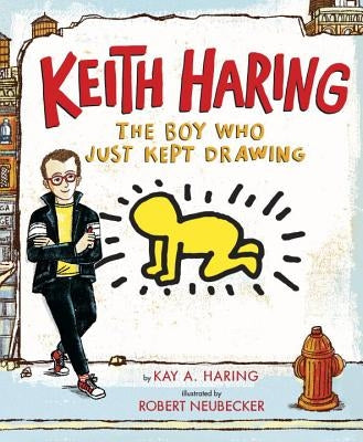 Keith Haring: The Boy Who Just Kept Drawing by Haring, Kay