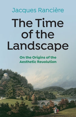 The Time of the Landscape: On the Origins of the Aesthetic Revolution by Ranciere, Jacques