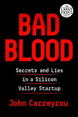 Bad Blood: Secrets and Lies in a Silicon Valley Startup by Carreyrou, John