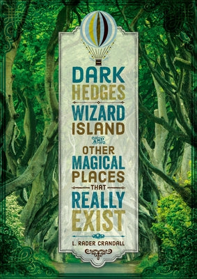 Dark Hedges, Wizard Island, and Other Magical Places That Really Exist by Crandall, L. Rader