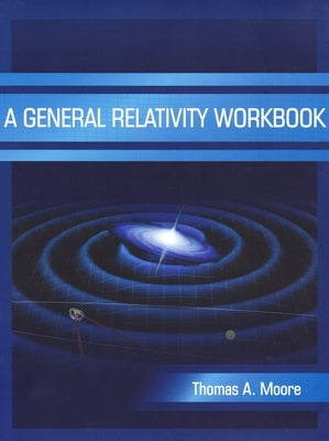 A General Relativity Workbook by Moore, Thomas a.