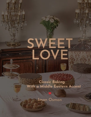 Sweet Love: Classic Baking with a Middle Eastern Accent. by Osman, Iman