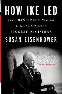 How Ike Led: The Principles Behind Eisenhower's Biggest Decisions by Eisenhower, Susan