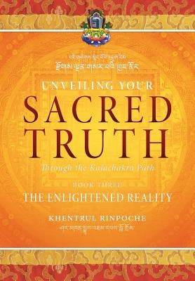 Unveiling Your Sacred Truth through the Kalachakra Path, Book Three: The Enlightened Reality by Shar Khentrul Jamphel Lodr&#246;