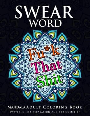 Swear Word Mandala Adults Coloring Book Volume 1: An Adult Coloring Book with Swear Words to Color and Relax by Marcus E. Brill