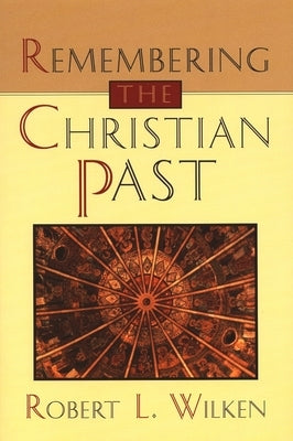 Remembering the Christian Past by Wilken, Robert Louis