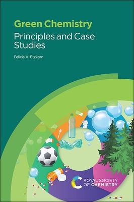 Green Chemistry: Principles and Case Studies by Etzkorn, Felicia A.