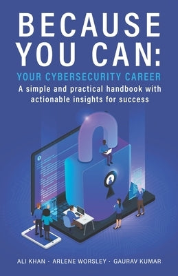 Because You Can: Your Cybersecurity Career: A simple and practical handbook with actionable insights for success by Khan, Ali