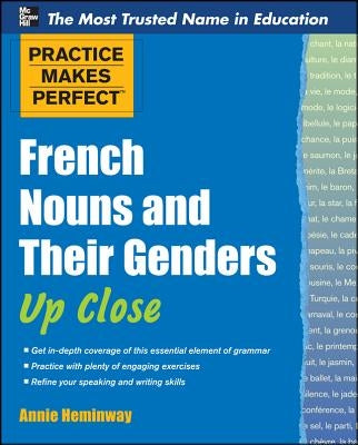 Practice Makes Perfect French Nouns and Their Genders Up Close by Heminway, Annie