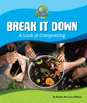 Break It Down: A Look at Composting by Williams, Heather Dilorenzo