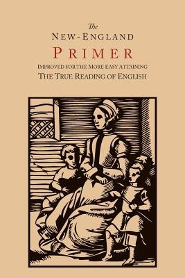 The New-England Primer [1777 Facsimile]: Improved for the More Easy Attaining the True Reading of English by Cotton, John