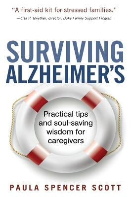 Surviving Alzheimer's: Practical tips and soul-saving wisdom for caregivers by Scott, Paula Spencer