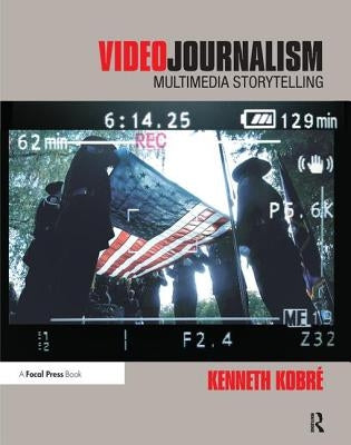 Videojournalism: Multimedia Storytelling by Kobre, Kenneth