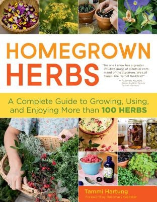 Homegrown Herbs: A Complete Guide to Growing, Using, and Enjoying More Than 100 Herbs by Hartung, Tammi