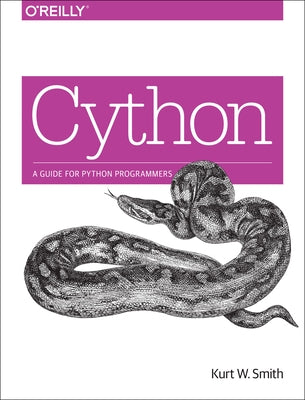 Cython: A Guide for Python Programmers by Smith, Kurt W.
