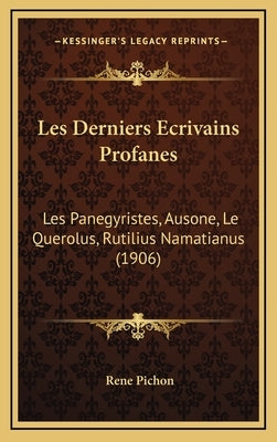 Les Derniers Ecrivains Profanes: Les Panegyristes, Ausone, Le Querolus, Rutilius Namatianus (1906) by Pichon