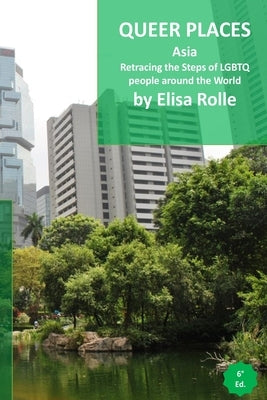 Queer Places: Asia: Retracing the steps of LGBTQ people around the world by Rolle, Elisa